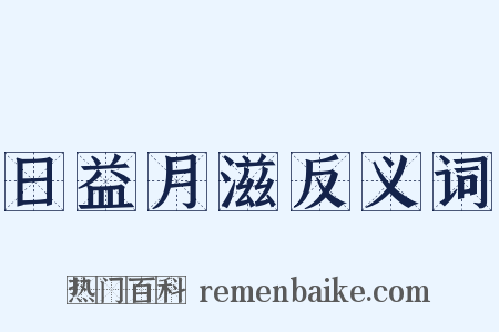 日益月滋反义词是什么意思的图片